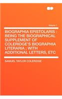 Biographia Epistolaris: Being the Biographical Supplement of Coleridge's Biographia Literaria; With Additional Letters, Etc Volume 1