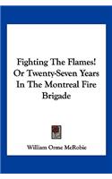 Fighting the Flames! or Twenty-Seven Years in the Montreal Fire Brigade