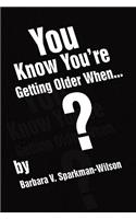 You Know You're Getting Older When...: (English)
