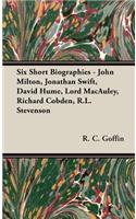 Six Short Biographies - John Milton, Jonathan Swift, David Hume, Lord MacAuley, Richard Cobden, R.L. Stevenson