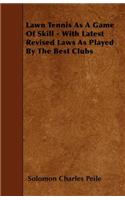 Lawn Tennis As A Game Of Skill - With Latest Revised Laws As Played By The Best Clubs