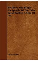 By Shore And Sedge - An Apostle Of The Tules. Sarah Walker. A Ship Of '49.