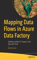 Mapping Data Flows in Azure Data Factory: Building Scalable Etl Projects in the Microsoft Cloud