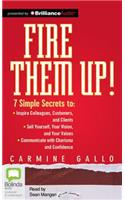 Fire Them Up!: 7 Simple Secrets to Inspire Colleagues, Customers, and Clients; Sell Yourself, Your Vision, and Your Values; Communicate with Charisma and Confidenc