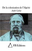 De la colonisation de l'Algérie