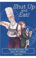 Shut Up and Eat! The Unofficial Doctor Who Cookbook