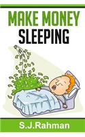 Make Money Sleeping: If You Can Make One Dollar Sleeping Why Can't You Make More?