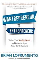 Wantrepreneur to Entrepreneur: What You Really Need to Know to Start Your First Business