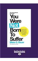 You Were Not Born to Suffer: How to Overcome Fear, Insecurity and Depression and Love Yourself Back to Happiness, Confidence and Peace (Large Print 16pt)
