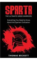 Sparta: The Ultimate Greek Warriors: Everything You Need To Know About the Spartan Civilization