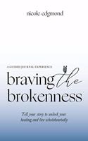 Braving the Brokenness-Guided Journal Experience: Tell your story to unlock your healing and live wholeheartedly