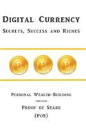 Digital Currency Secrets, Success and Riches: Personal Wealth-Building through Proof of Stake (PoS)