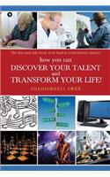 how you can DISCOVER YOUR TALENT AND TRANSFORM YOUR LIFE!: The first and only book of its kind in world literary history!
