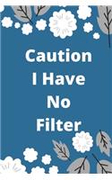 Caution I Have No Filter