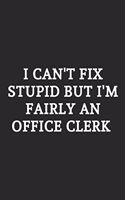 I Can't Fix Stupid But I'm Fairly An Office Clerk
