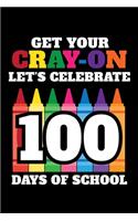 Get Your Cray-On Let's Celebrate 100 Days of School: Journal / Notebook / Diary Gift - 6"x9" - 120 pages - White Lined Paper - Matte Cover