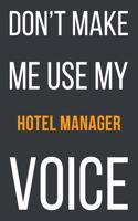 Don't Make Me Use My Hotel Manager Voice: Funny Gift Idea For Coworker, Boss & Friend - Blank Lined Notebook