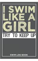I Swim Like a Girl Try to Keep Up Swim Log: Book Keep Track of Your Trainings and Record Your Swim Technique Gift For Coach or Beginner 6×9 inch 100 Page