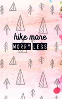 Hike More Worry Less, Hiker's journal: Hiking Logbook, Trail Review, Trail Log, Outdoor Journal, Guided Journal to write in, Hiking Gear List & Guide, Hiker's keepsake
