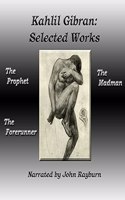 Kahlil Gibran: Selected Works: The Prophet, the Forerunner, the Madman