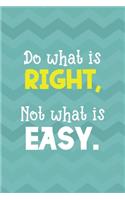 Do What Is Right, Not What Is Easy.