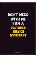 Don't Mess With Me, I Am A Customer Service Assistant