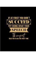 If at First You Don't Succeed Try Doing What Your Speech Therapist Told You to Do the First Time: College Ruled Lined Notebook - 120 Pages Perfect Funny Gift keepsake Journal, Diary
