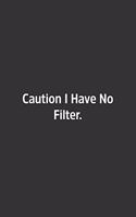 Caution I Have No Filter.