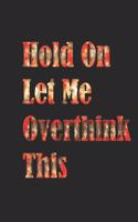 Hold On Let Me Overthink This: Gag Gift, NoteBook/Journal 6x9 120 Pages Matte Finish, For Women-Man-Boss-Coworkers, Office Gag Gift