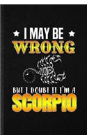 I May Be Wrong but I Doubt It I'm a Scorpio