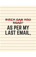 B*tch can you read? As Per My Last Email