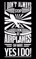 I Don't Always Stop Look At Airplanes OH Wait Yes I Do