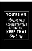 You're An Amazing Administrative Assistant. Keep That Shit Up.: Blank Lined Funny Administrative Assistant Journal Notebook Diary - Perfect Gag Birthday, Appreciation, Thanksgiving, Christmas or any special occas