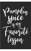 Pumpkin Spice Is My Favorite Lesson: Funny Cute Fall Notebook