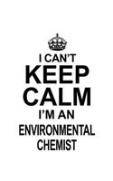 I Can't Keep Calm I'm An Environmental Chemist: Best Environmental Chemist Notebook, Environmental Chemistry Scientist Journal Gift, Diary, Doodle Gift or Notebook - 6 x 9 Compact Size, 109 Blank 
