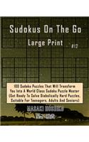 Sudokus On The Go Large Print #12: 100 Sudoku Puzzles That Will Transform You Into A World Class Sudoku Puzzle Master (Get Ready To Solve Diabolically Hard Puzzles, Suitable For Teena