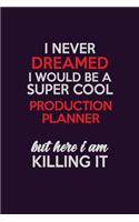 I Never Dreamed I Would Be A Super cool Production Planner But Here I Am Killing It: Career journal, notebook and writing journal for encouraging men, women and kids. A framework for building your career.