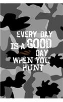 Every Day Is A Good Day When You Hunt