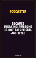 Podcaster, Because Freaking Awesome Is Not An Official Job Title: Career Motivational Quotes 6x9 120 Pages Blank Lined Notebook Journal