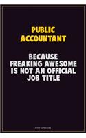 Public Accountant, Because Freaking Awesome Is Not An Official Job Title: Career Motivational Quotes 6x9 120 Pages Blank Lined Notebook Journal