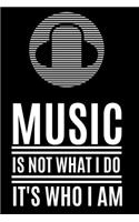 Music Is Not What I do It's Who I Am: Lyrics Notebook - College Rule Lined Music Writing Journal Gift Music Lovers (Songwriters Journal)