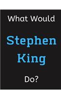 What Would Stephen King Do?: Stephen King Notebook/ Journal/ Notepad/ Diary For Women, Men, Girls, Boys, Fans, Supporters, Teens, Adults and Kids - 100 Black Lined Pages - 8.5 x