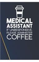 Medical Assistant - If Unresponsive, Please Adminster Coffee Notebook: White Blank Medical Assistant - If Unresponsive, Please Adminster Coffee Notebook / Journal Gift ( 6 x 9 - 110 blank pages )