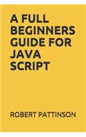 A Full Beginners Guide for Java Script