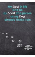 My Goal in Life is to be as Good of a person as My Dog already thinks I am: Dog Wisdom Quote Planner - Inspirational Dog Quotes for Life