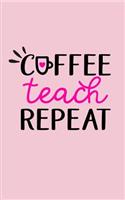 Coffee Teach Repeat Dotted Notebook: Bullet Journal Memo Notes. Teacher Sketchbook Planner Work Office School Home. Designing Drawing Creating Charts Logging Writing Journaling Planning