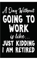 A Day Without Going to Work Is Like... Just Kidding I Am Retired