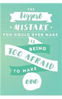 The Biggest Mistake You Could Ever Make Is Being Too Afraid to Make One