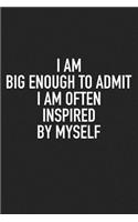 I Am Big Enough Admit I Am Often Inspired by Myself