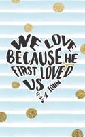 We Love Because He First Loved Us 1 John 4: 19: Bible Verse Notebook with Christian Quote